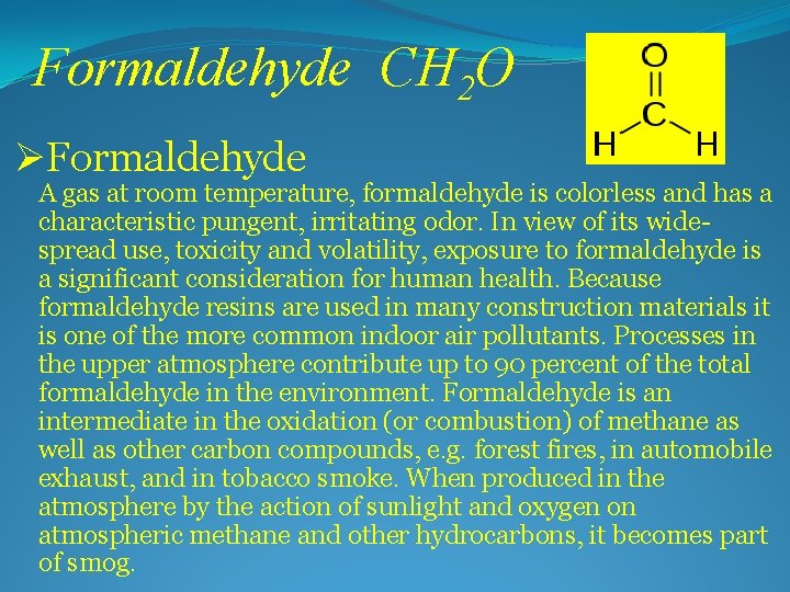 Formaldehyde CH 2 O ØFormaldehyde A gas at room temperature, formaldehyde is colorless and