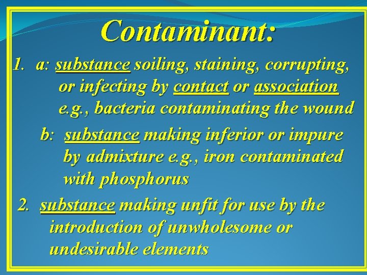 Contaminant: 1. a: substance soiling, staining, corrupting, or infecting by contact or association e.