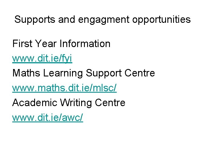 Supports and engagment opportunities First Year Information www. dit. ie/fyi Maths Learning Support Centre