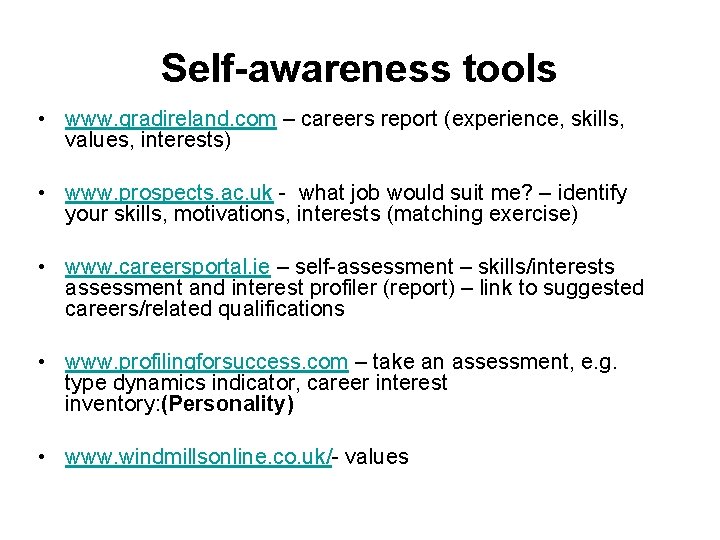 Self-awareness tools • www. gradireland. com – careers report (experience, skills, values, interests) •