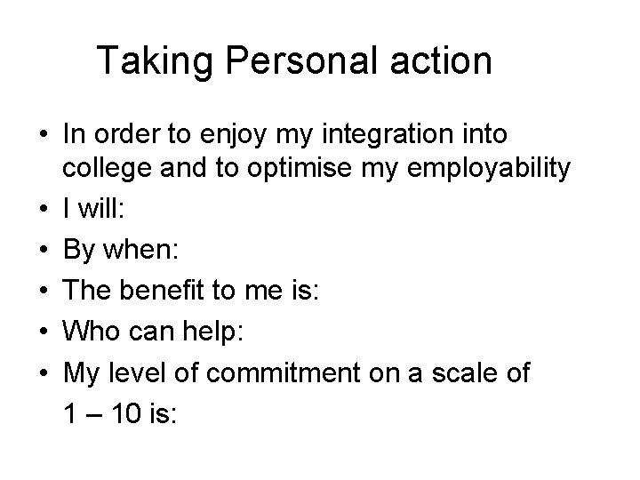 Taking Personal action • In order to enjoy my integration into college and to