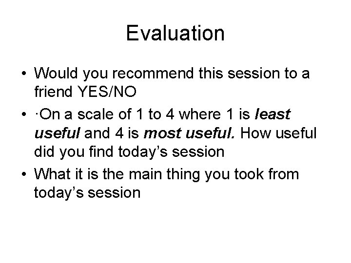 Evaluation • Would you recommend this session to a friend YES/NO • ·On a