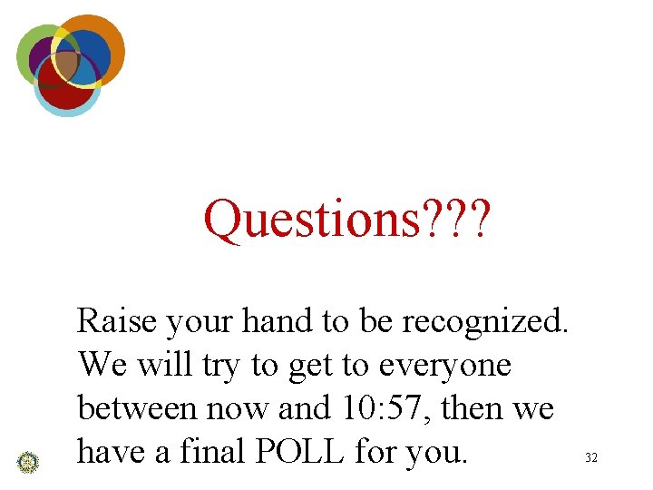 Questions? ? ? Raise your hand to be recognized. We will try to get