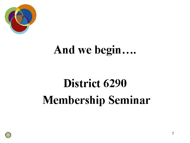 And we begin…. District 6290 Membership Seminar 7 