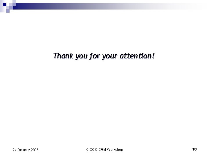 Thank you for your attention! 24 October 2006 CIDOC CRM Workshop 18 