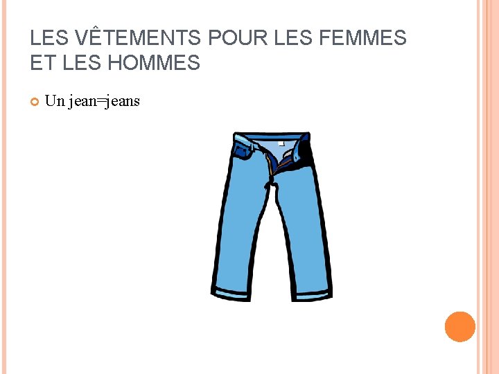 LES VÊTEMENTS POUR LES FEMMES ET LES HOMMES Un jean=jeans LES VÊTEMENTS POUR LES FEMMES ET LES HOMMES Un jean=jeans