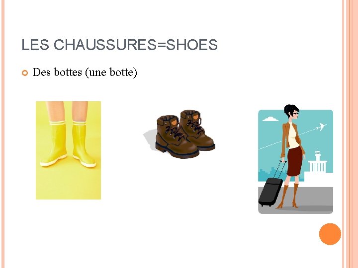 LES CHAUSSURES=SHOES Des bottes (une botte) LES CHAUSSURES=SHOES Des bottes (une botte)