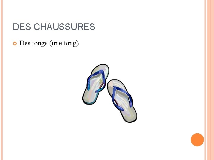 DES CHAUSSURES Des tongs (une tong) DES CHAUSSURES Des tongs (une tong)