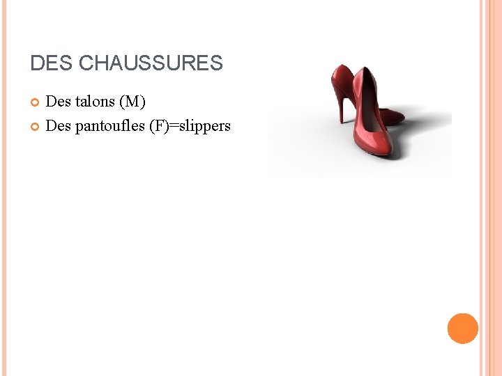 DES CHAUSSURES Des talons (M) Des pantoufles (F)=slippers DES CHAUSSURES Des talons (M) Des pantoufles (F)=slippers