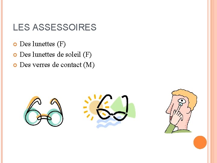 LES ASSESSOIRES Des lunettes (F) Des lunettes de soleil (F) Des verres de contact LES ASSESSOIRES Des lunettes (F) Des lunettes de soleil (F) Des verres de contact