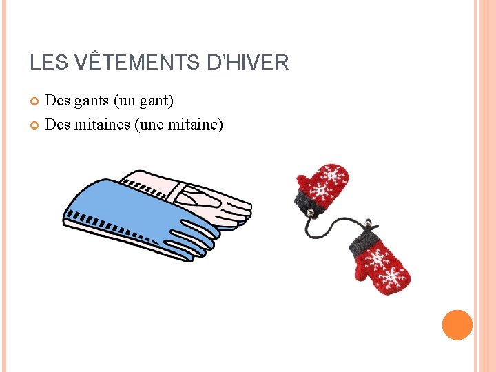 LES VÊTEMENTS D’HIVER Des gants (un gant) Des mitaines (une mitaine) LES VÊTEMENTS D’HIVER Des gants (un gant) Des mitaines (une mitaine)
