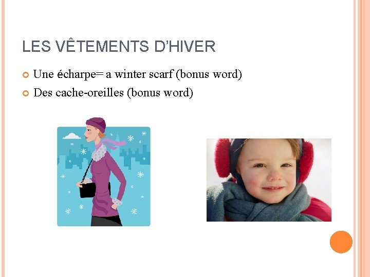LES VÊTEMENTS D’HIVER Une écharpe= a winter scarf (bonus word) Des cache-oreilles (bonus word) LES VÊTEMENTS D’HIVER Une écharpe= a winter scarf (bonus word) Des cache-oreilles (bonus word)