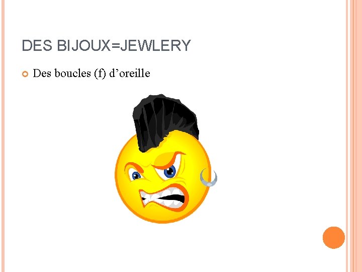 DES BIJOUX=JEWLERY Des boucles (f) d’oreille DES BIJOUX=JEWLERY Des boucles (f) d’oreille