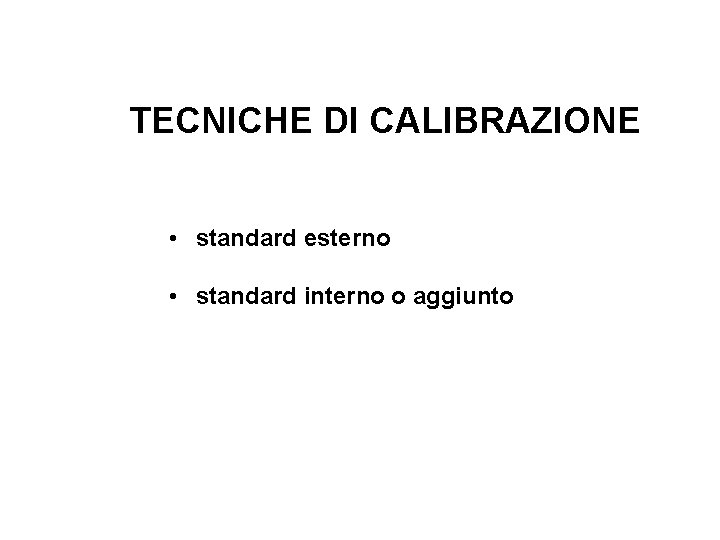 TECNICHE DI CALIBRAZIONE • standard esterno • standard interno o aggiunto 