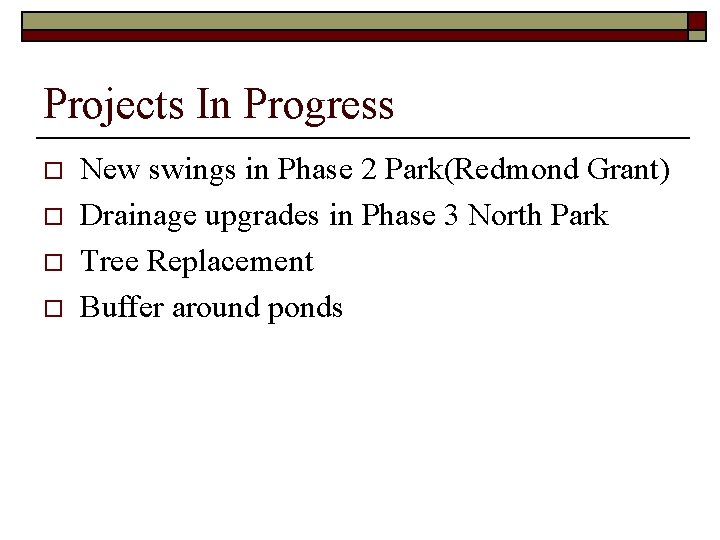 Projects In Progress o o New swings in Phase 2 Park(Redmond Grant) Drainage upgrades