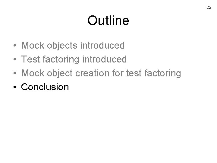22 Outline • • Mock objects introduced Test factoring introduced Mock object creation for