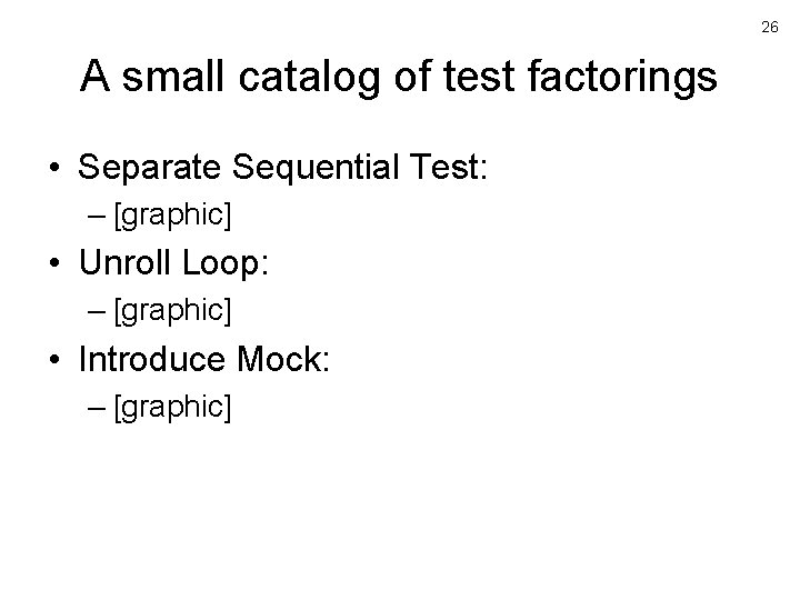26 A small catalog of test factorings • Separate Sequential Test: – [graphic] •