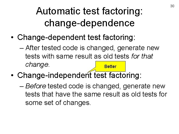 Automatic test factoring: change-dependence • Change-dependent test factoring: – After tested code is changed,