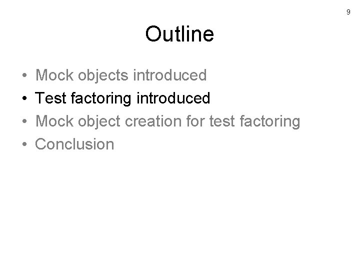 9 Outline • • Mock objects introduced Test factoring introduced Mock object creation for