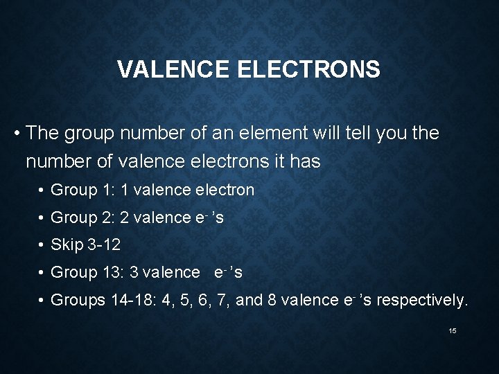 VALENCE ELECTRONS • The group number of an element will tell you the number