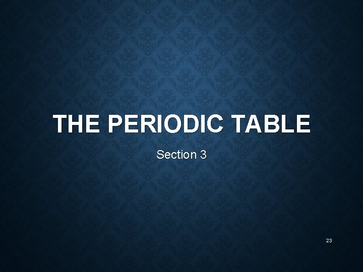 THE PERIODIC TABLE Section 3 23 