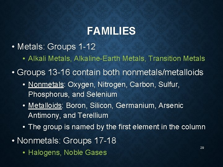 FAMILIES • Metals: Groups 1 -12 • Alkali Metals, Alkaline-Earth Metals, Transition Metals •