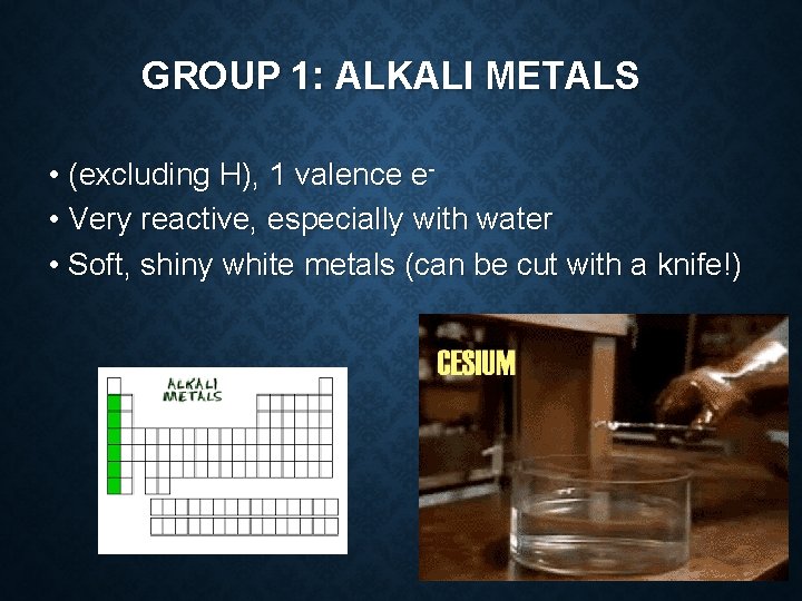 GROUP 1: ALKALI METALS • (excluding H), 1 valence e • Very reactive, especially