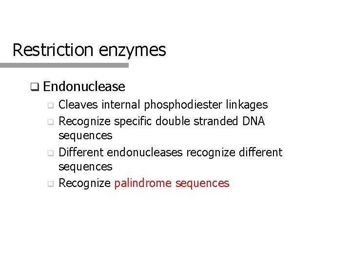 Restriction enzymes q Endonuclease Cleaves internal phosphodiester linkages q Recognize specific double stranded DNA