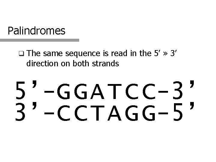Palindromes q The same sequence is read in the 5’ » 3’ direction on