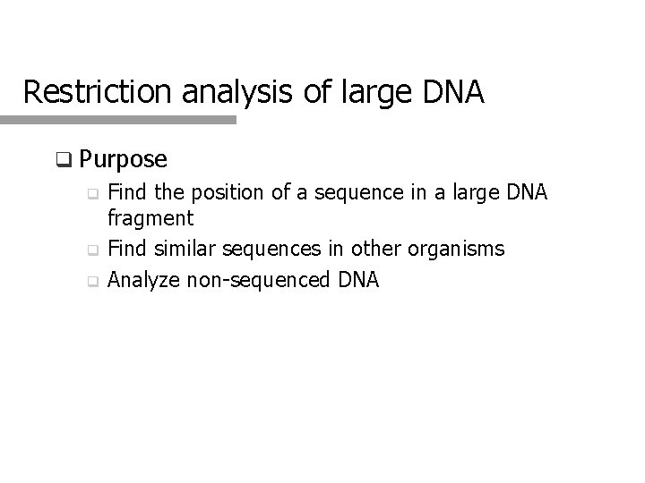 Restriction analysis of large DNA q Purpose Find the position of a sequence in