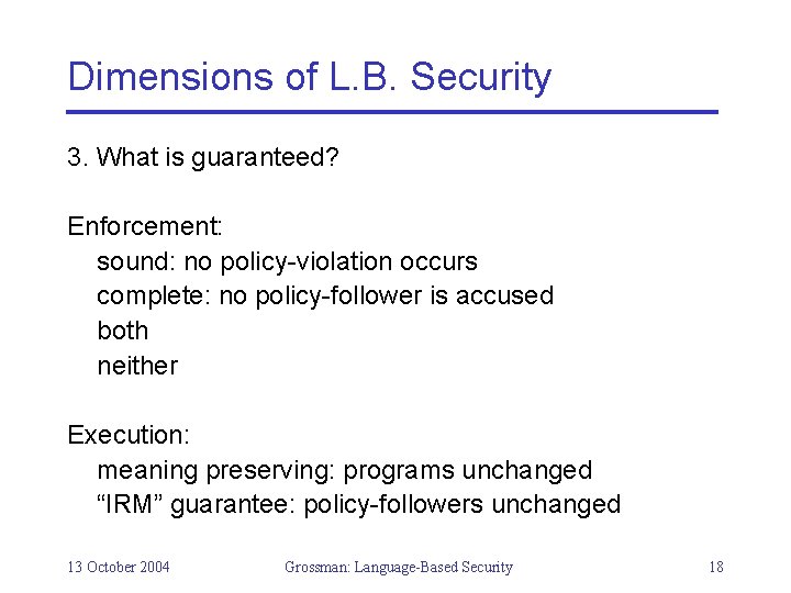 Dimensions of L. B. Security 3. What is guaranteed? Enforcement: sound: no policy-violation occurs