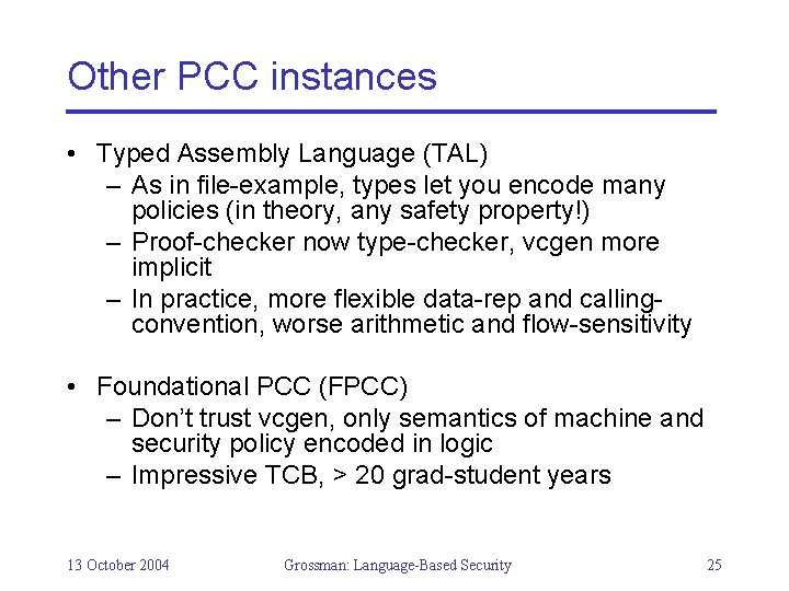 Other PCC instances • Typed Assembly Language (TAL) – As in file-example, types let
