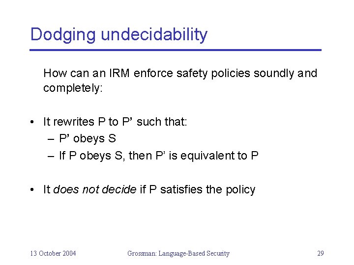 Dodging undecidability How can an IRM enforce safety policies soundly and completely: • It