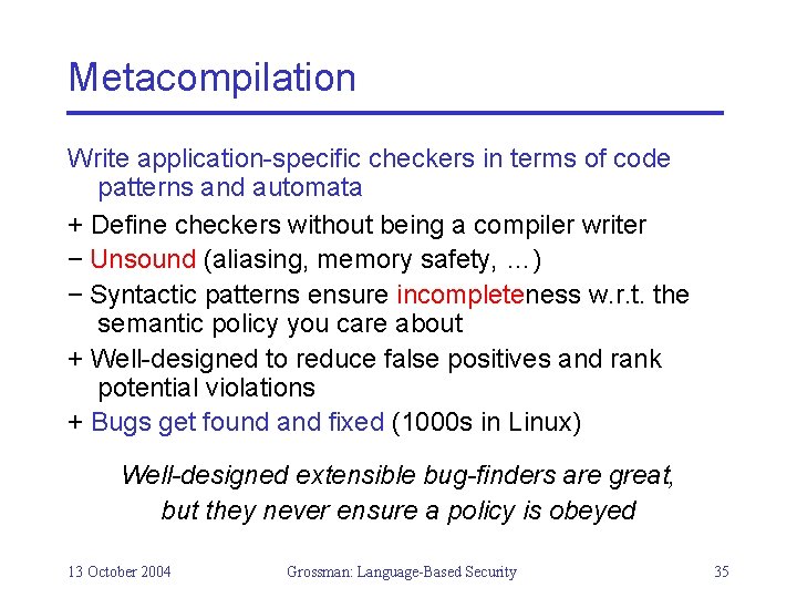 Metacompilation Write application-specific checkers in terms of code patterns and automata + Define checkers