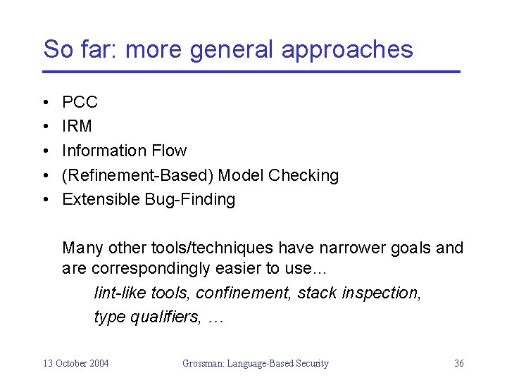 So far: more general approaches • • • PCC IRM Information Flow (Refinement-Based) Model