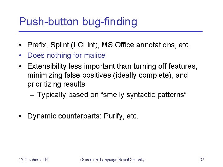 Push-button bug-finding • Prefix, Splint (LCLint), MS Office annotations, etc. • Does nothing for
