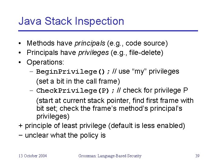 Java Stack Inspection • Methods have principals (e. g. , code source) • Principals