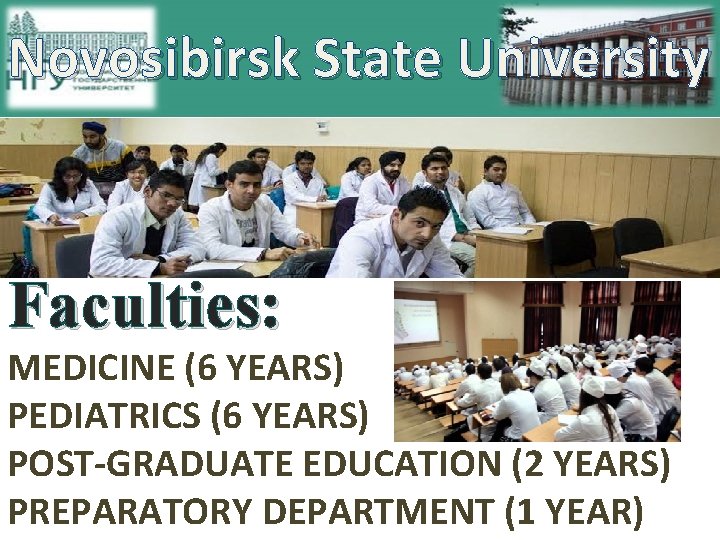 Novosibirsk State University Faculties: MEDICINE (6 YEARS) PEDIATRICS (6 YEARS) POST-GRADUATE EDUCATION (2 YEARS)