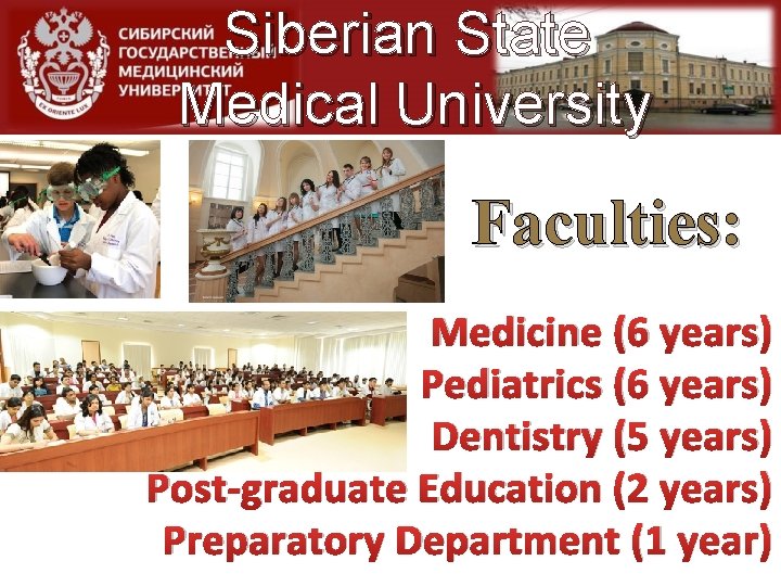 Siberian State Medical University Faculties: Medicine (6 years) Pediatrics (6 years) Dentistry (5 years)