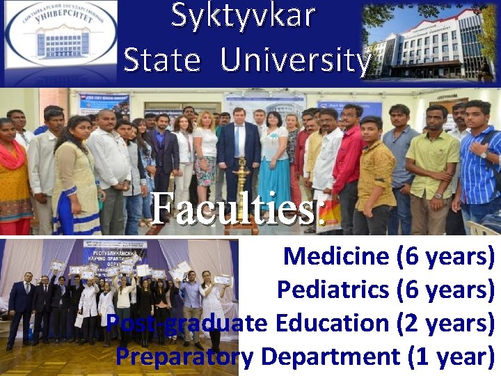 Syktyvkar State University Faculties: Medicine (6 years) Pediatrics (6 years) Post-graduate Education (2 years)