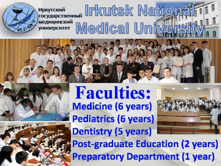 Irkutsk National Medical University Faculties: Medicine (6 years) Pediatrics (6 years) Dentistry (5 years)