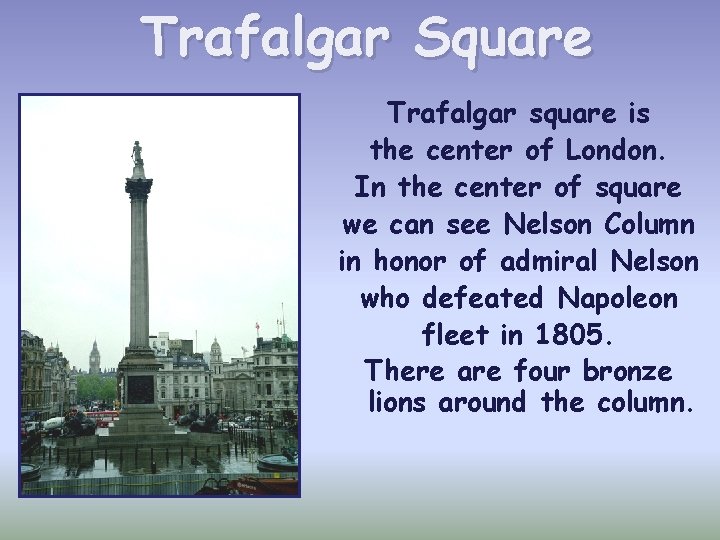 Trafalgar Square Trafalgar square is the center of London. In the center of square