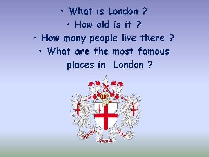  • What is London ? • How old is it ? • How