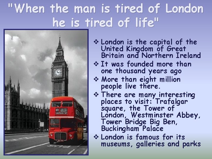 "When the man is tired of London he is tired of life" v London