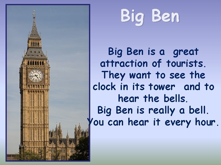 Big Ben is a great attraction of tourists. They want to see the clock