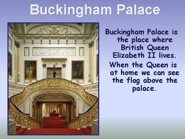 Buckingham Palace is the place where British Queen Elizabeth II lives. When the Queen