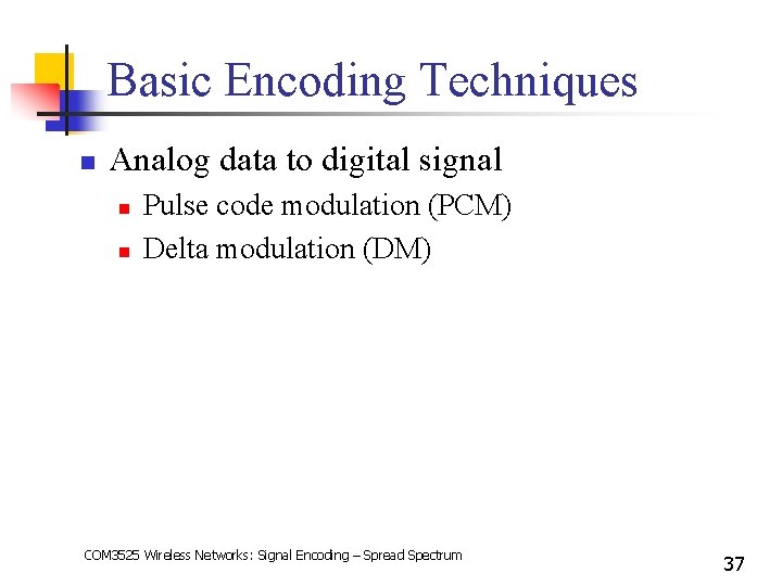 Basic Encoding Techniques n Analog data to digital signal n n Pulse code modulation