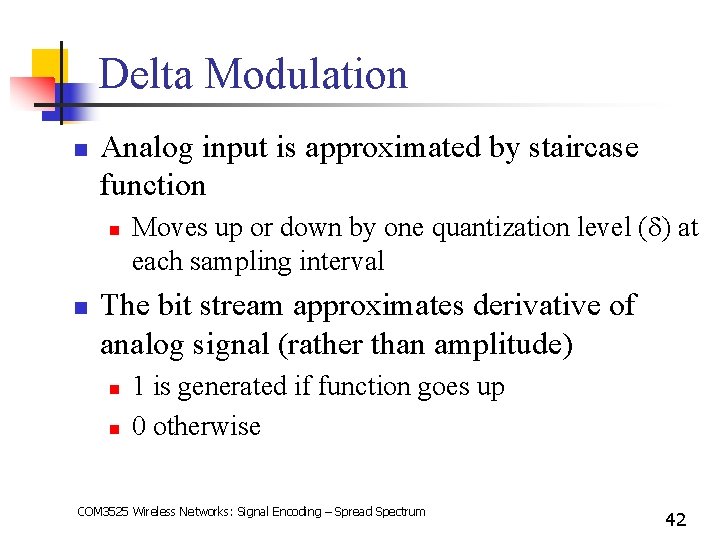 Delta Modulation n Analog input is approximated by staircase function n n Moves up