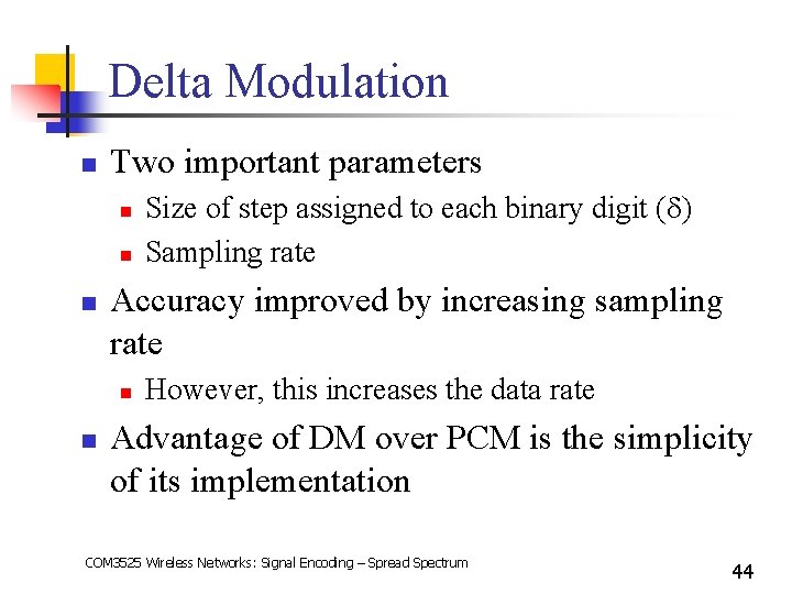 Delta Modulation n Two important parameters n n n Accuracy improved by increasing sampling