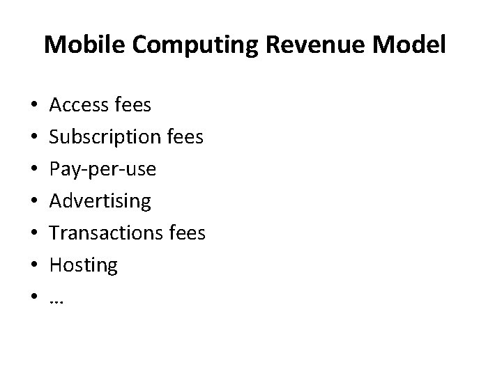 Mobile Computing Revenue Model • • Access fees Subscription fees Pay-per-use Advertising Transactions fees